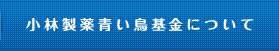 小林製薬青い鳥基金について