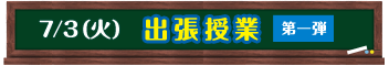 7/3（火）出張授業第一弾
