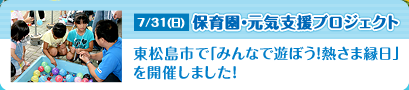 7/31（日）保育園・元気支援プロジェクト　東松島市で「みんなで遊ぼう！熱さま縁日」を開催しました！