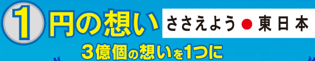 1円の想い　ささえよう東日本　3億個の想いを1つに
