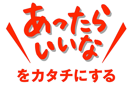 あったらいいなをカタチにする