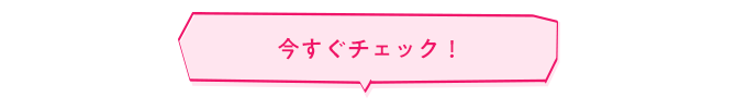 今すぐチェック！