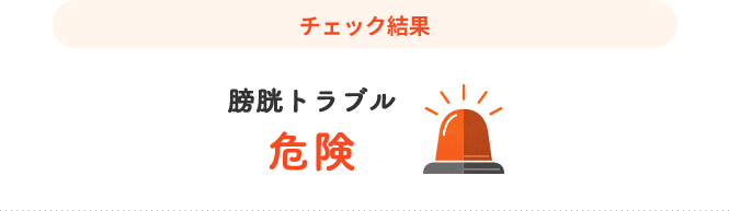 チェック結果【膀胱トラブル 危険】
