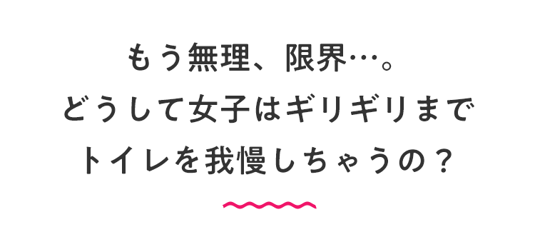 どうして女子はギリギリまでトイレを我慢しちゃうの？
