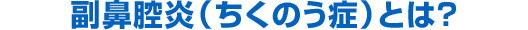 副鼻腔炎（ちくのう症）とは？