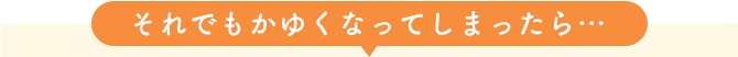 それでもかゆくなってしまったら…