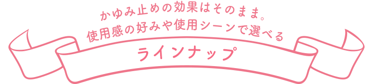 かゆみ止めの効果はそのまま。使用感の好みや使用シーンで選べる【ラインナップ】