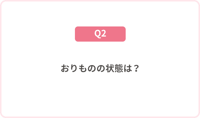 おりものの状態は？