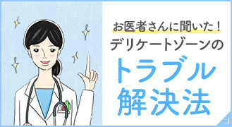 お医者さんに聞いた！デリケートゾーンのトラブル解決法