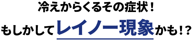 冷えからくるその症状！もしかしてレイノー現象かも！？