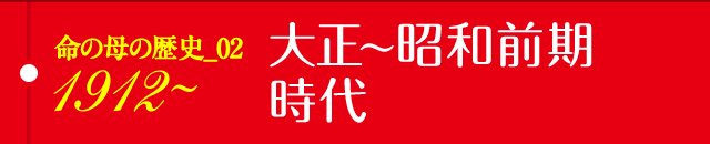 命の母の歴史01 1912～大正～昭和前期時代