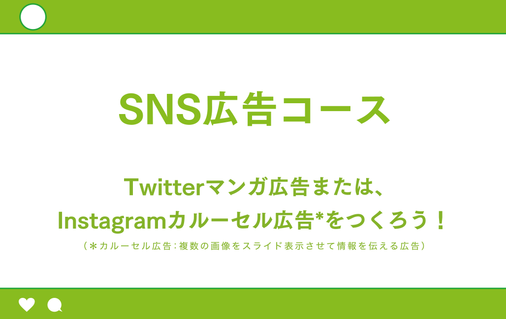 SNS広告コース Twitterマンガ広告または、Instagramカルーセル広告*をつくろう！（＊カルーセル広告：複数の画像をスライド表示させて情報を伝える広告）