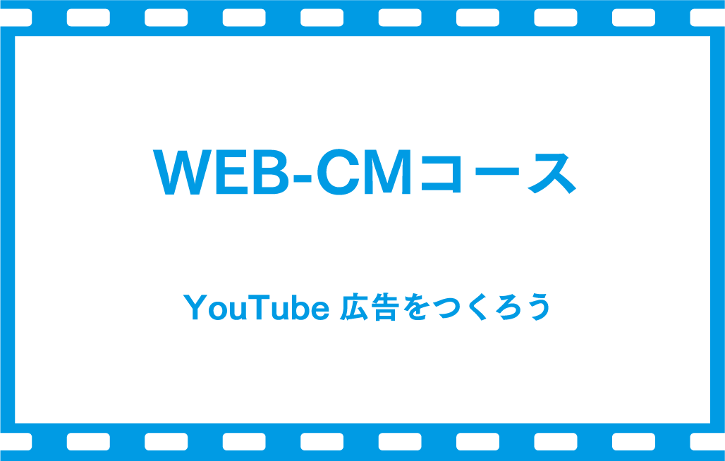 WEB-CMコース YouTube広告をつくろう