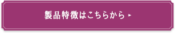 製品特徴はこちらから