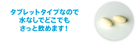 タブレットタイプなので水なしでどこでもさっと飲めます！