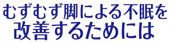 むずむず脚による不眠を改善するためには
