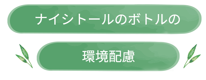 ナイシトールのボトルの環境配慮