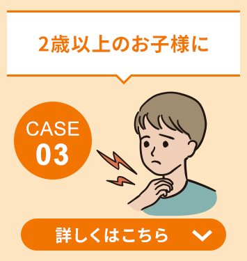 case03 2歳以上のお子様に