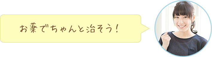 お薬でちゃんと治そう！