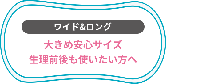 ワイド&ロング 大きめ安心サイズ 生理前後も使いたい方へ