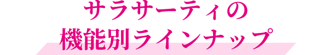 サラサーティの機能別ラインナップ