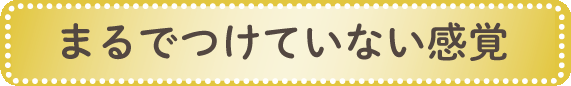 まるでつけていない感覚