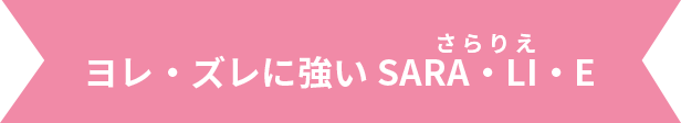 ヨレ・ズレに強いSARA・LI・E さらりえ