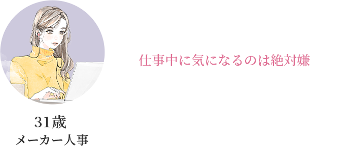 31歳 メーカー人事「仕事中に気になるのは絶対嫌」