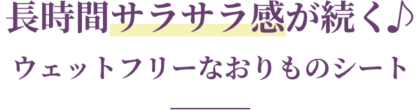 長時間サラサラ感が続く♪ ウェットフリーなおりものシート