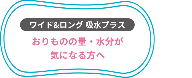ワイド&ロング 吸水プラス おりものの量・水分が気になる方へ