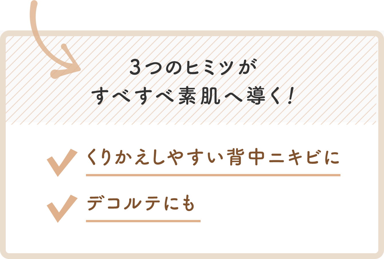 ３つのヒミツがすべすべ素肌へ導く！くりかえしやすいブツブツに デコルテにも