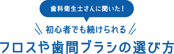 歯科衛生士さんに聞いた！初心者でも続けられるフロスや歯間ブラシの選び方
