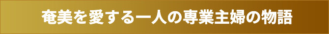 奄美を愛する一人の専業主婦の物語