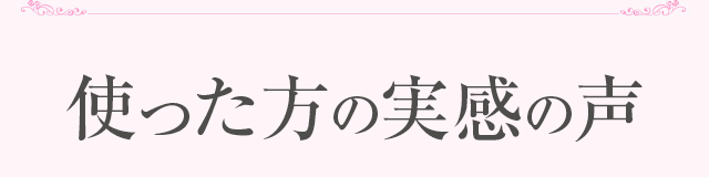 多くの方が満足! 使った方の実感の声