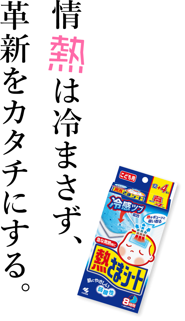 情熱は冷まさず、革新をカタチにする。